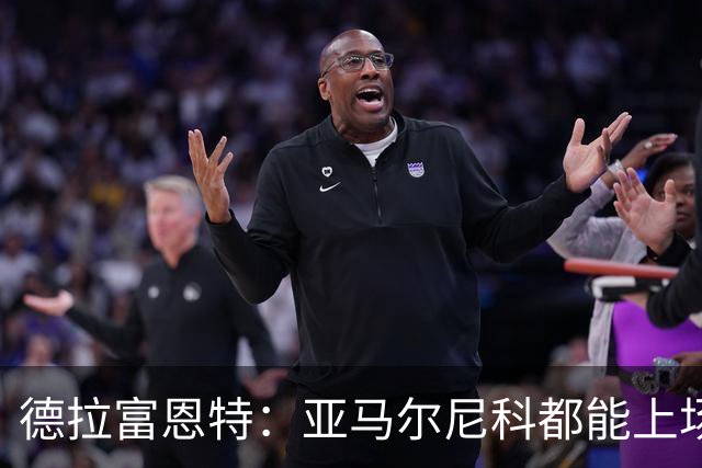 德拉富恩特：亚马尔尼科都能上场 库库去皇马为他开心
