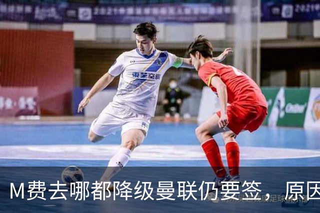 M费去哪都降级曼联仍要签，原因曝光B费支持！最终转会费或7000万